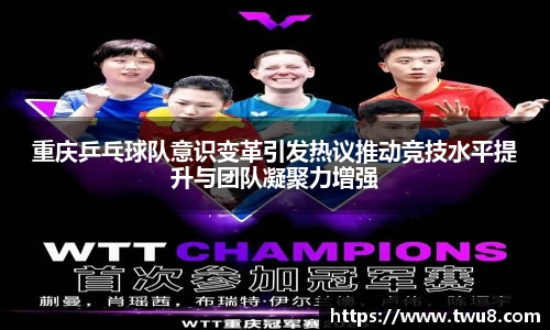 重庆乒乓球队意识变革引发热议推动竞技水平提升与团队凝聚力增强